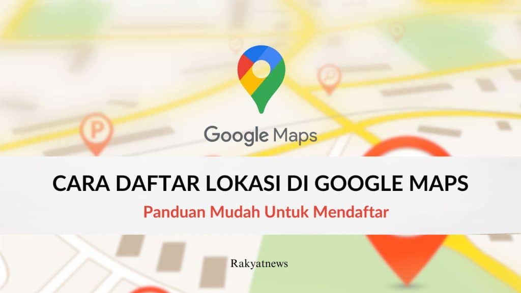 Lookais Cara Daftar Lokasi Di Google Maps - Info rakyat
